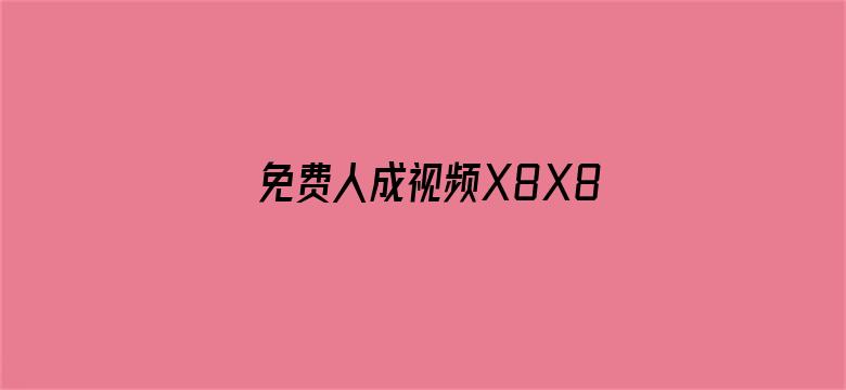 >免费人成视频X8X8入口直播横幅海报图